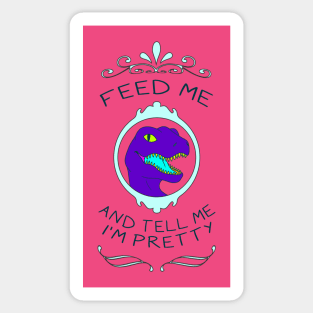 Feed Me & Tell Me I'm Pretty Sticker